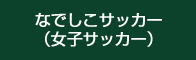 なでしこサッカー（女子サッカー）